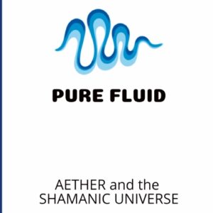 Pure Fluid Aether and the Shamanic Universe
