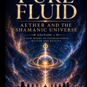Pure Fluid. The Aether and the Shamanic Universe. Edition 1
